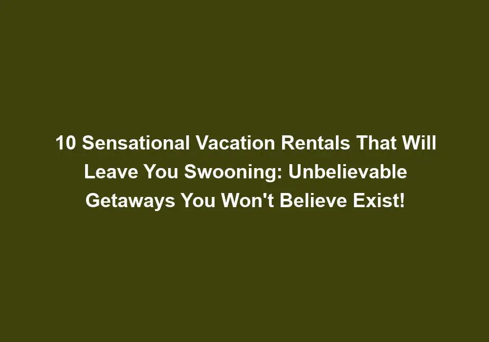 10 Sensational Vacation Rentals That Will Leave You Swooning Unbelievable Getaways You Wont 6047